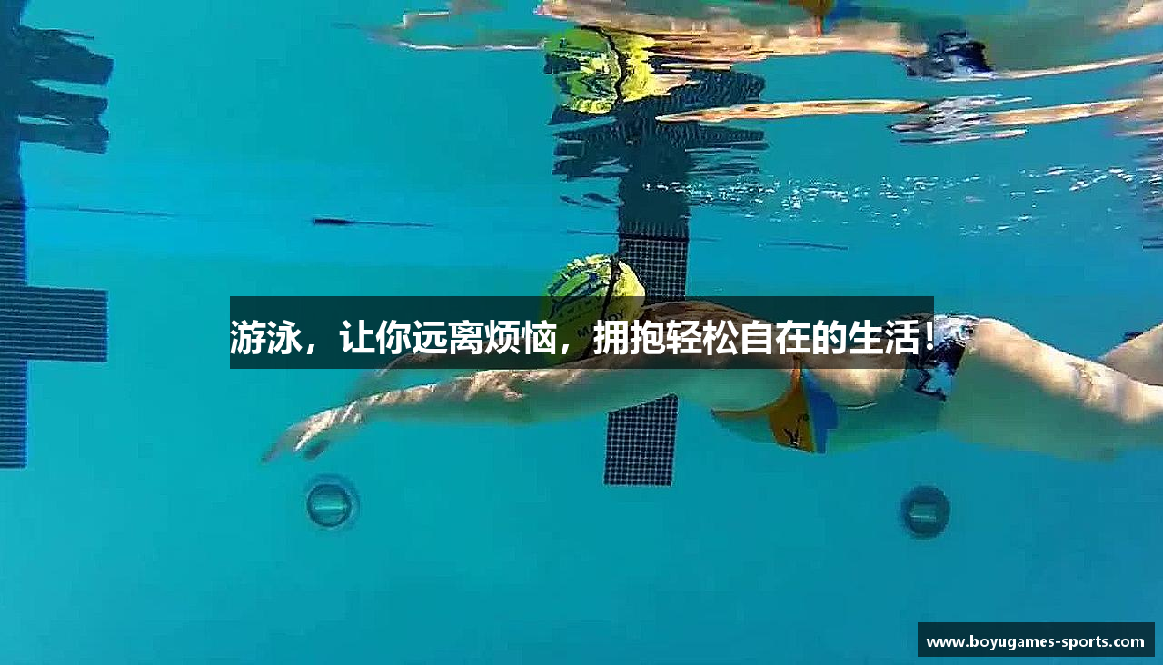 游泳，让你远离烦恼，拥抱轻松自在的生活！